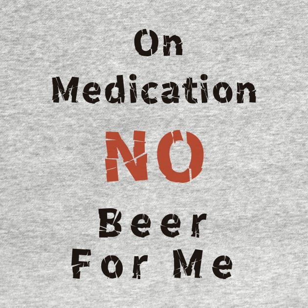 On Medication No Beer For Me by abagold